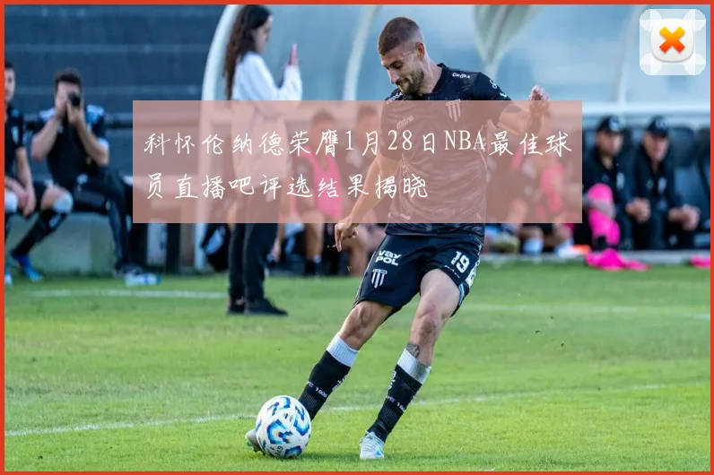科怀伦纳德荣膺1月28日NBA最佳球员直播吧评选结果揭晓