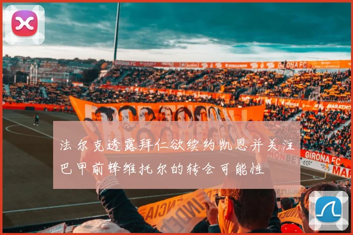 法尔克透露拜仁欲续约凯恩并关注巴甲前锋维托尔的转会可能性