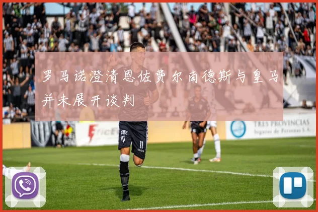 罗马诺澄清恩佐费尔南德斯与皇马并未展开谈判